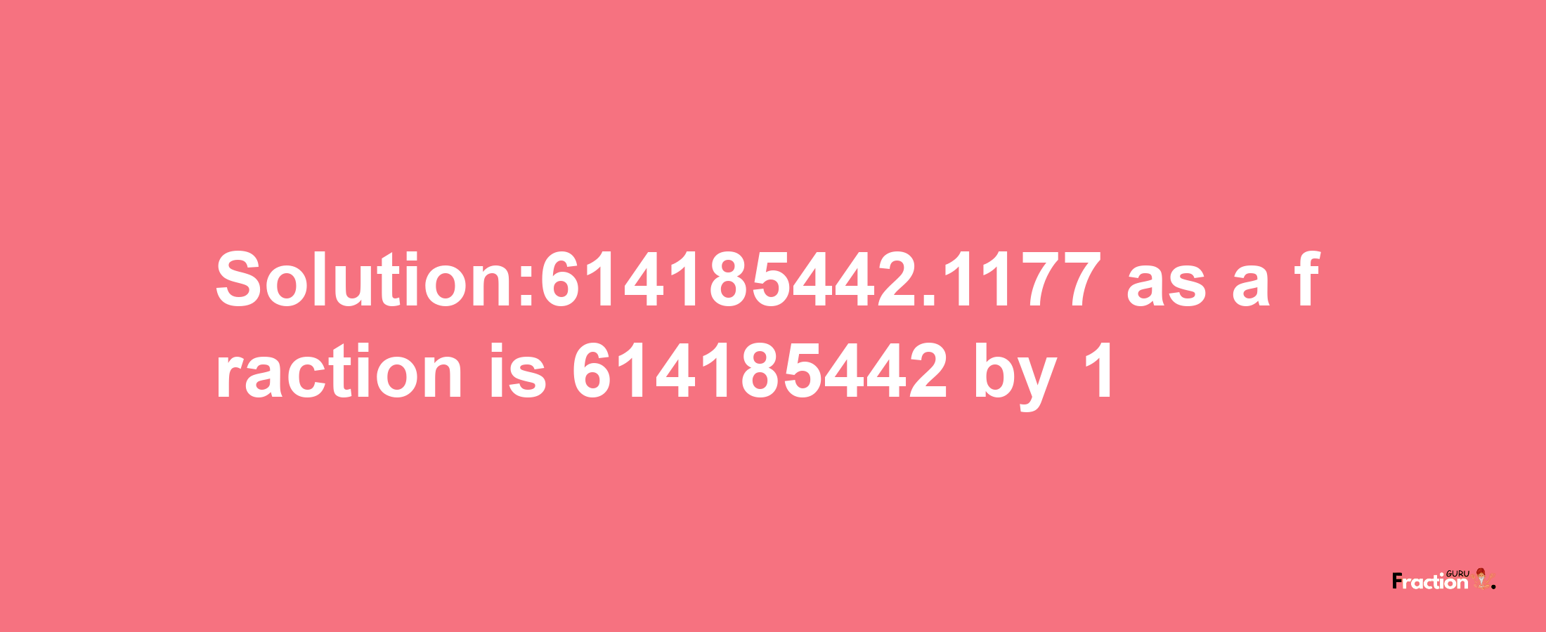 Solution:614185442.1177 as a fraction is 614185442/1