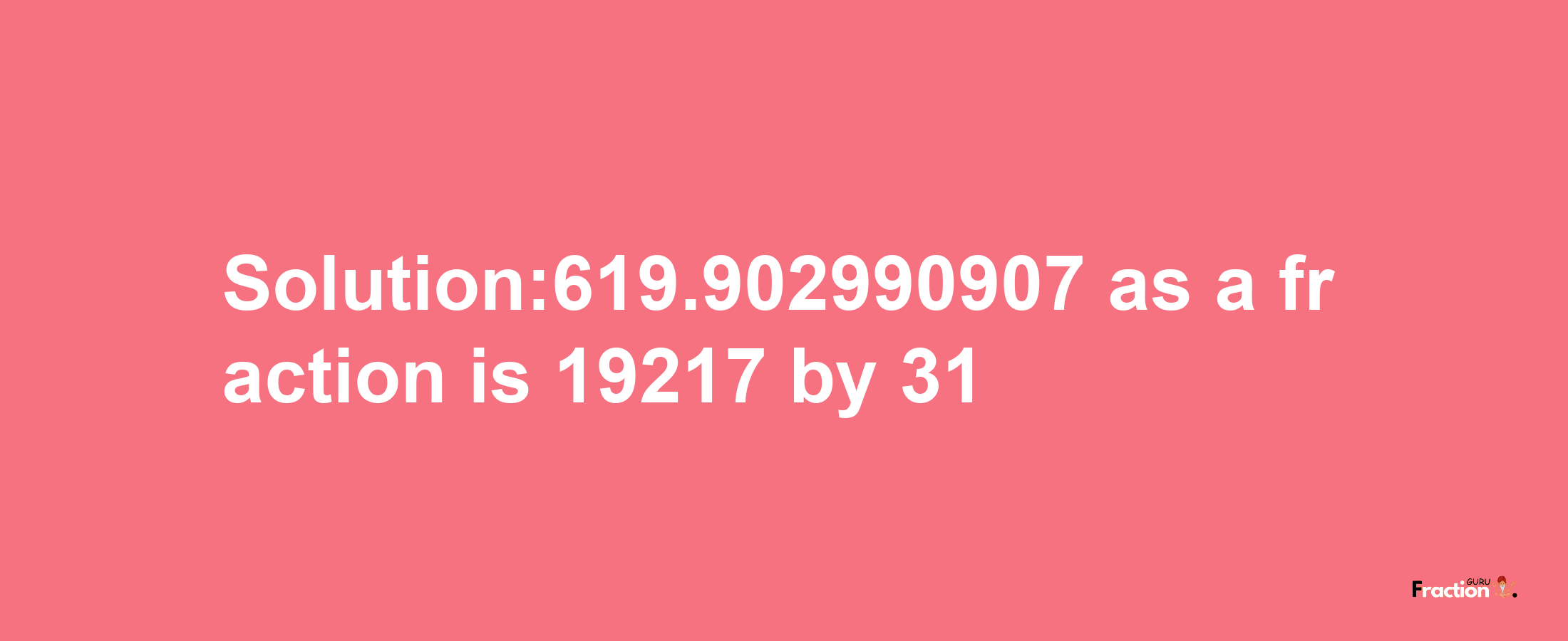 Solution:619.902990907 as a fraction is 19217/31