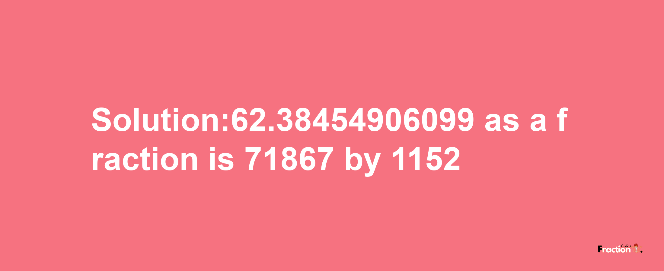 Solution:62.38454906099 as a fraction is 71867/1152