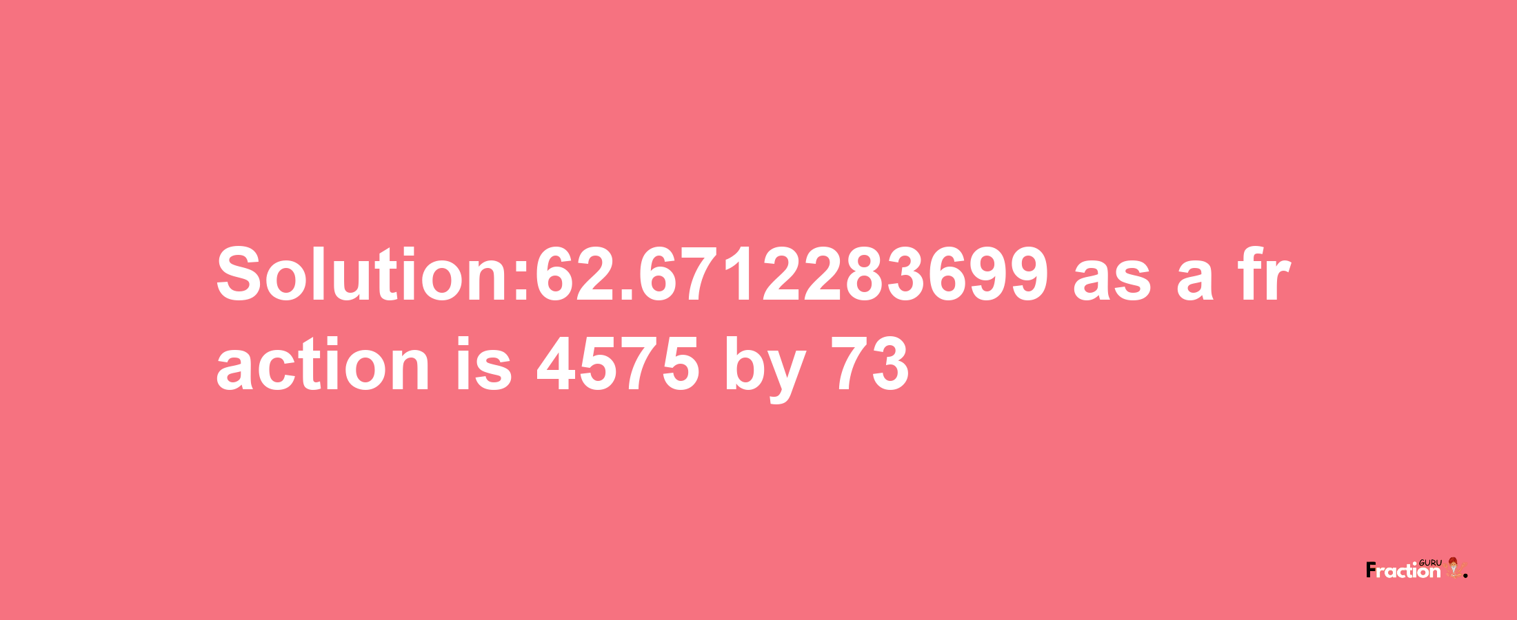 Solution:62.6712283699 as a fraction is 4575/73