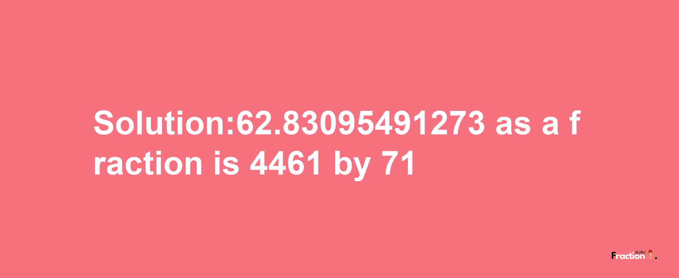 Solution:62.83095491273 as a fraction is 4461/71