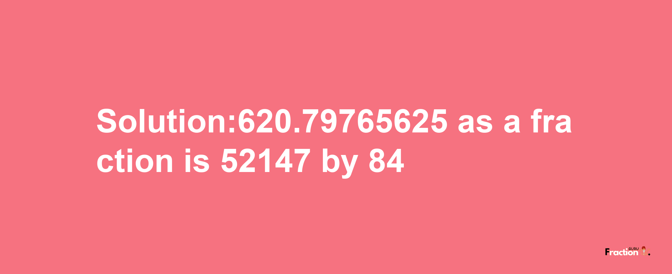 Solution:620.79765625 as a fraction is 52147/84