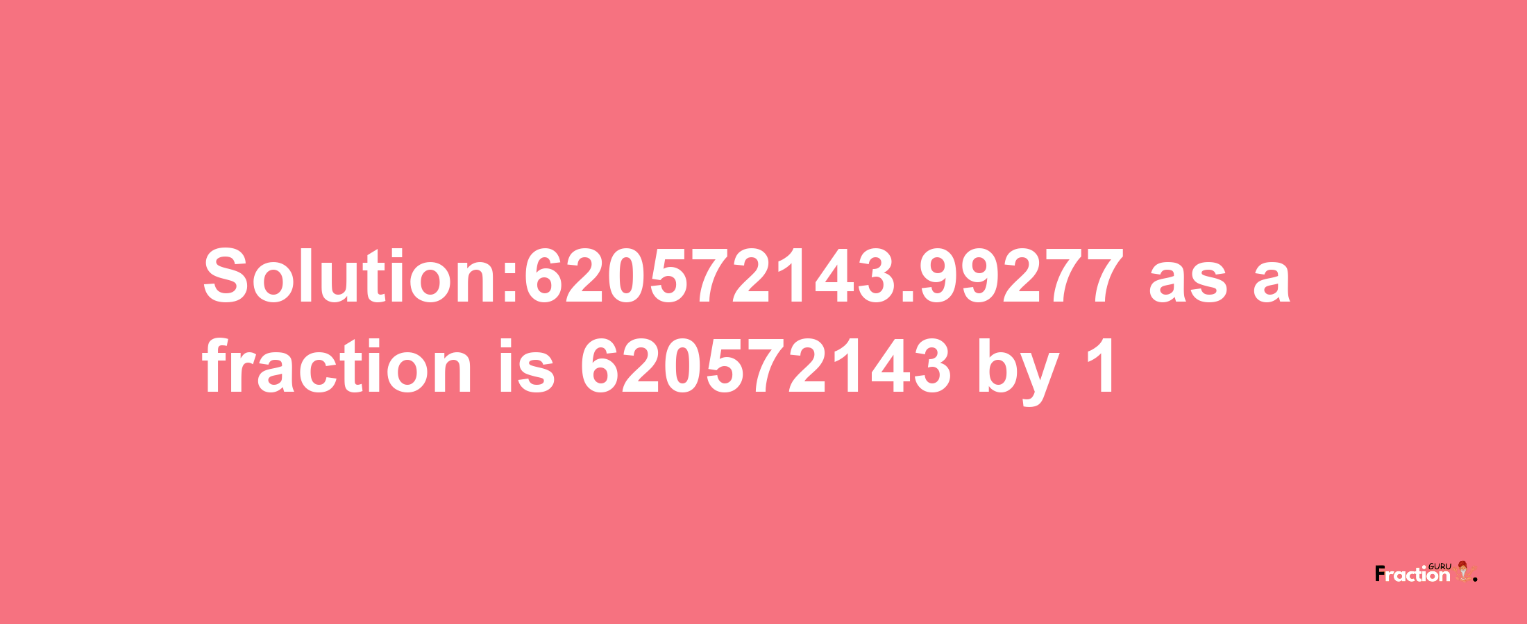 Solution:620572143.99277 as a fraction is 620572143/1