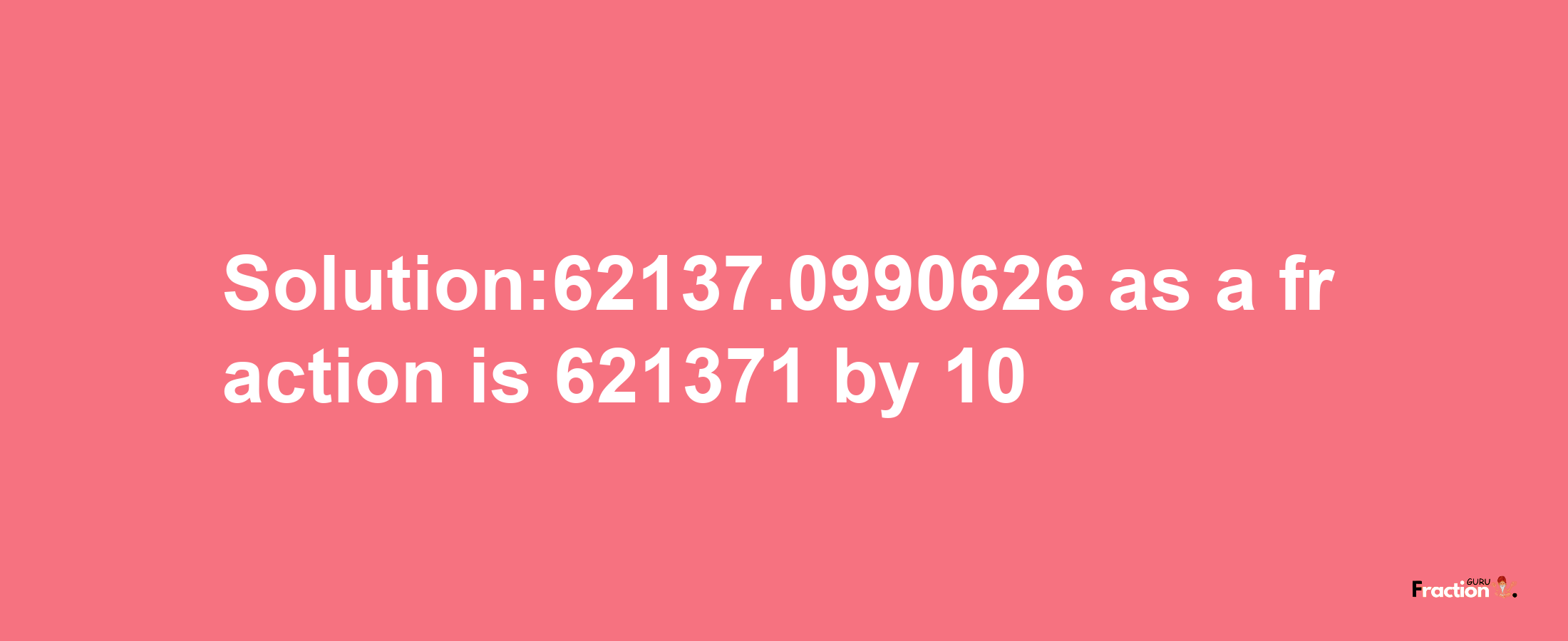 Solution:62137.0990626 as a fraction is 621371/10