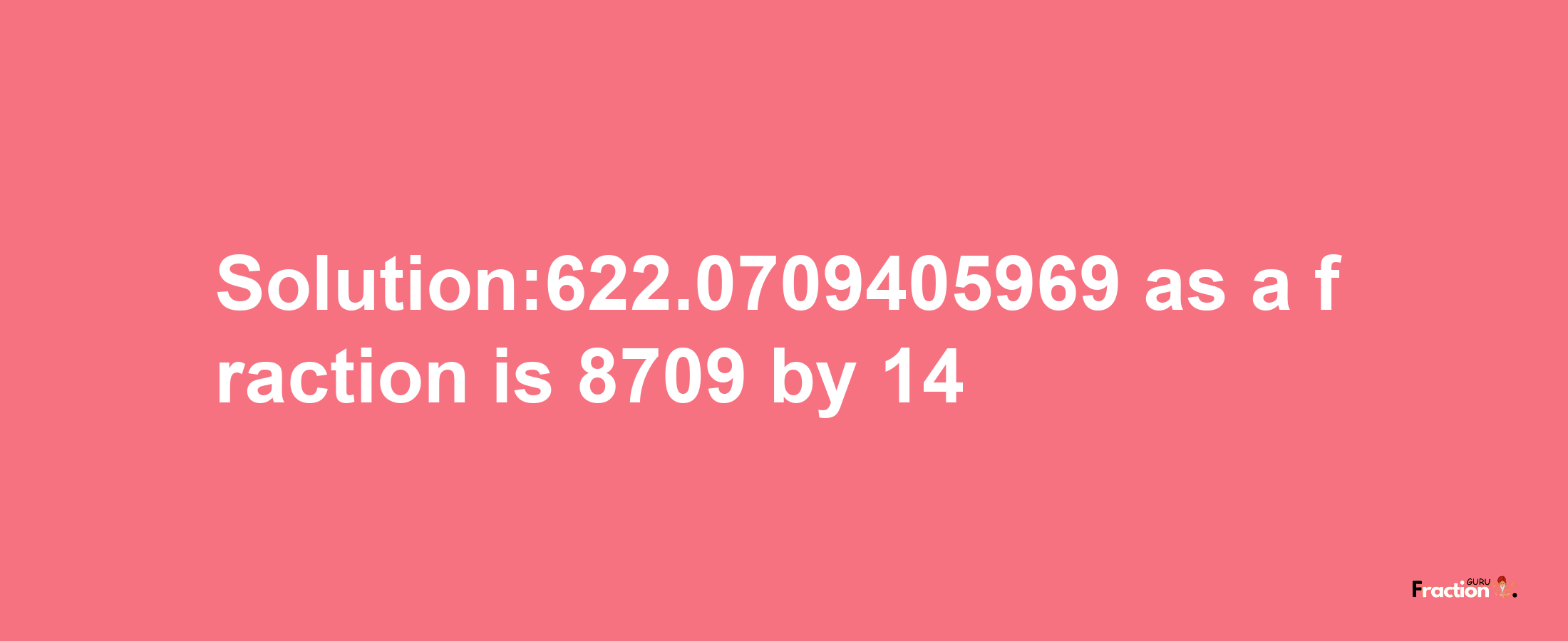 Solution:622.0709405969 as a fraction is 8709/14