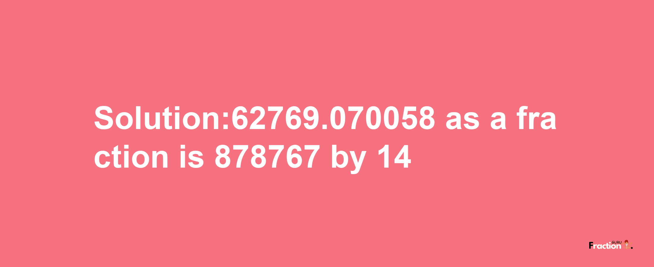 Solution:62769.070058 as a fraction is 878767/14