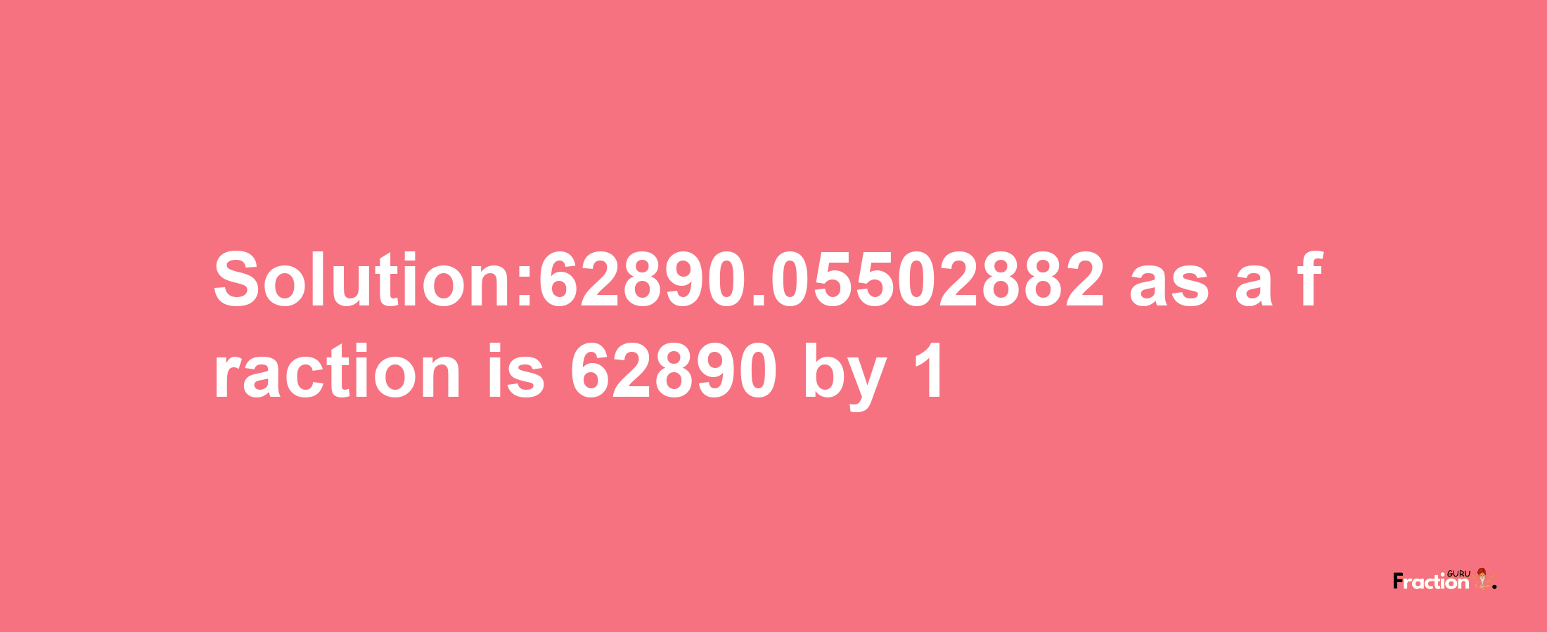 Solution:62890.05502882 as a fraction is 62890/1