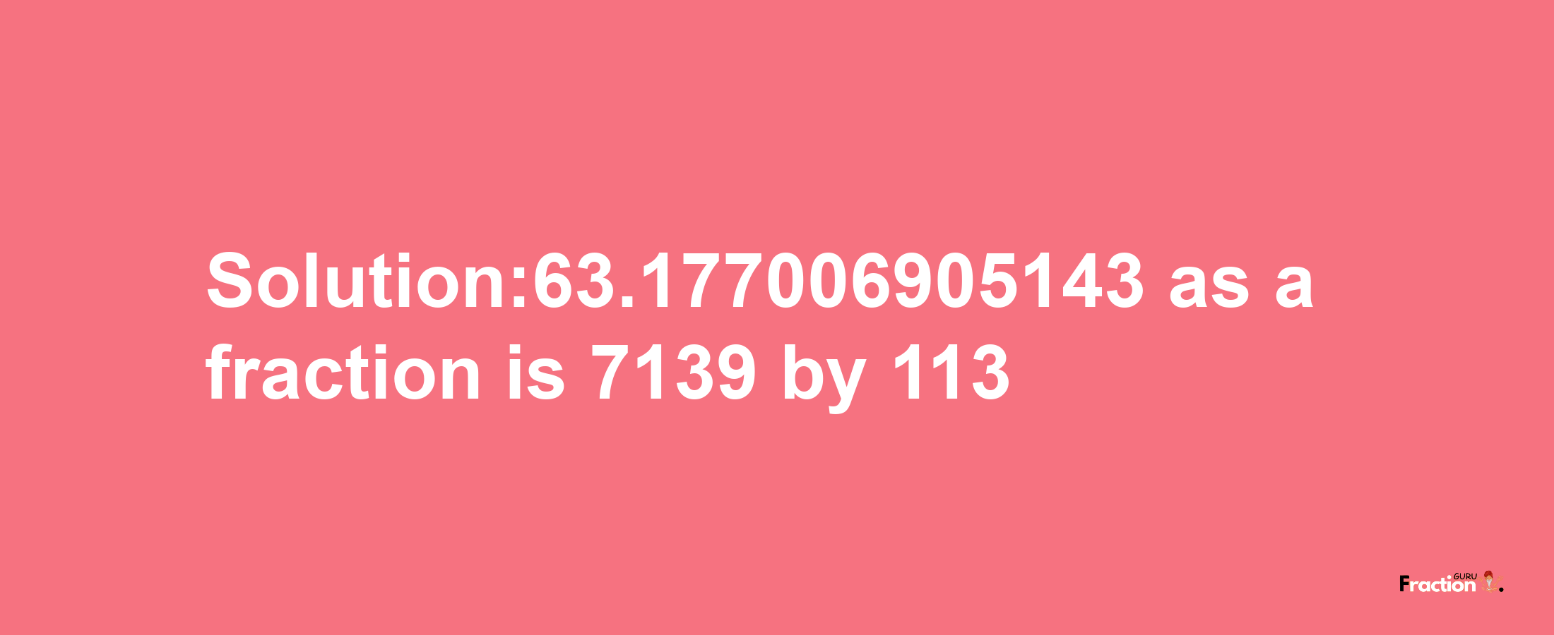 Solution:63.177006905143 as a fraction is 7139/113