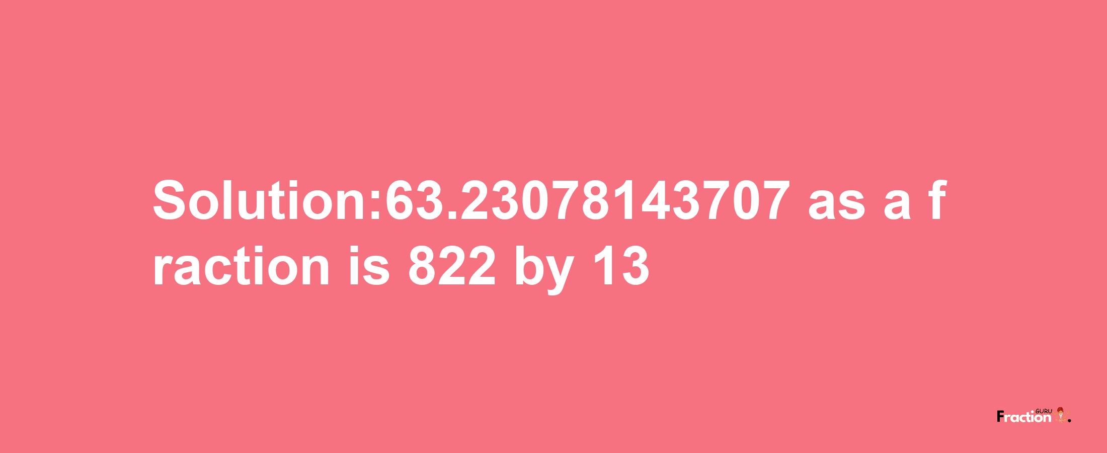 Solution:63.23078143707 as a fraction is 822/13