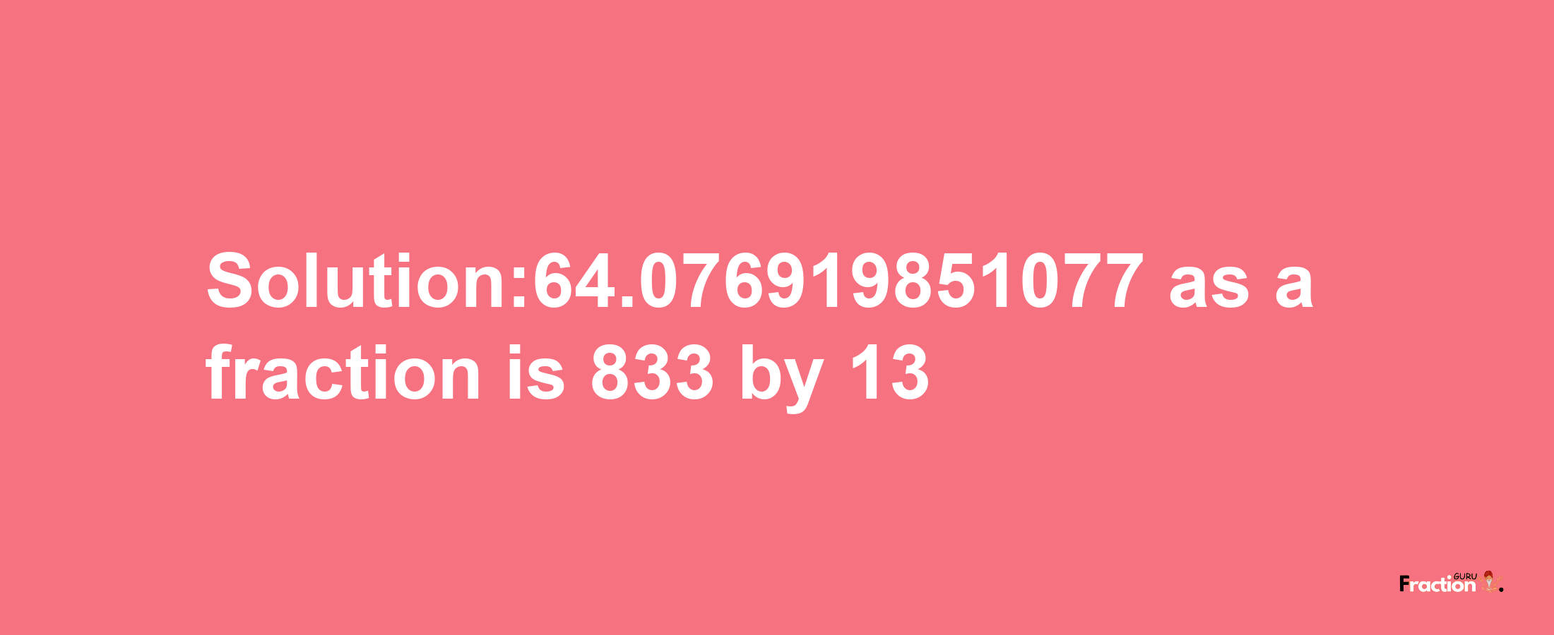 Solution:64.076919851077 as a fraction is 833/13