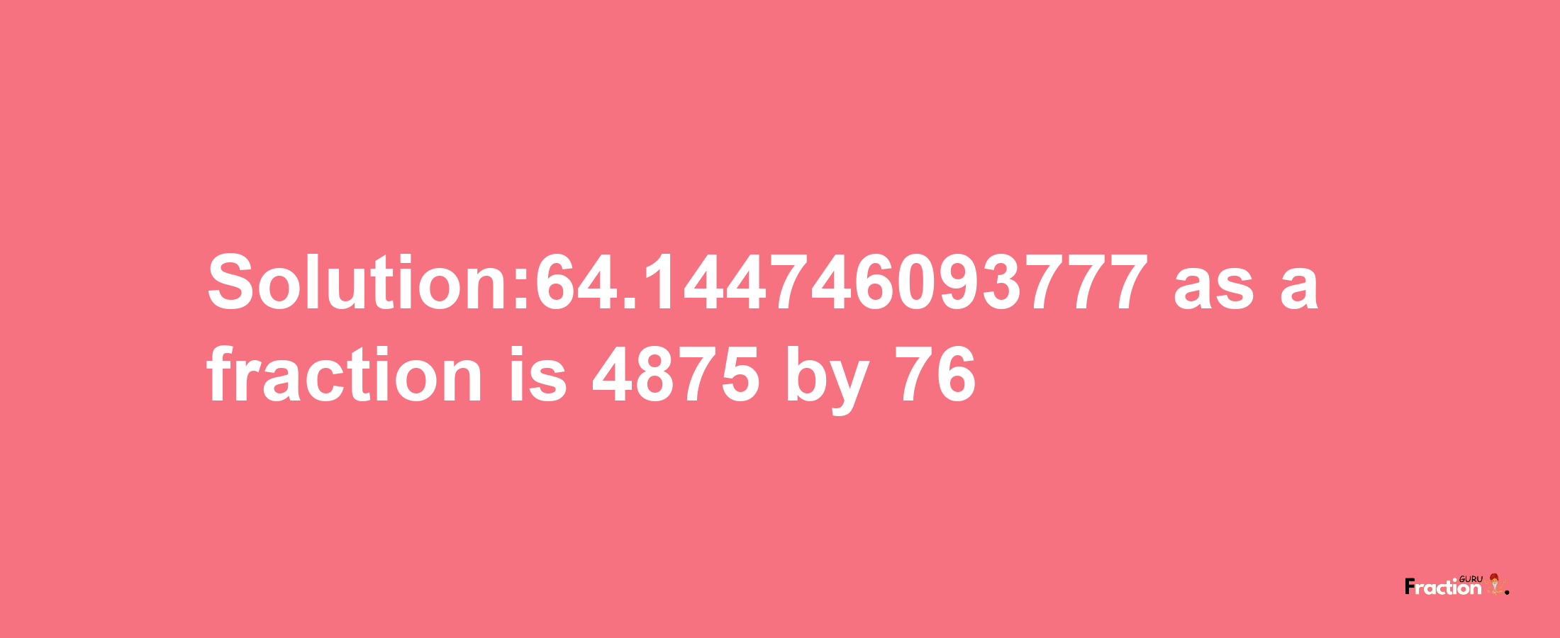 Solution:64.144746093777 as a fraction is 4875/76