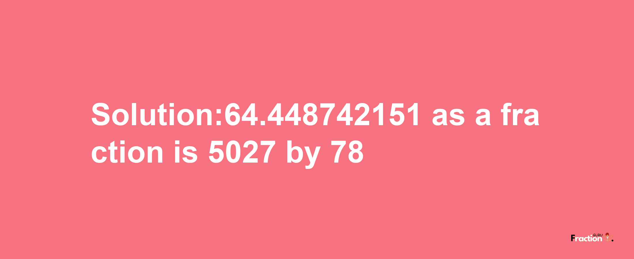 Solution:64.448742151 as a fraction is 5027/78