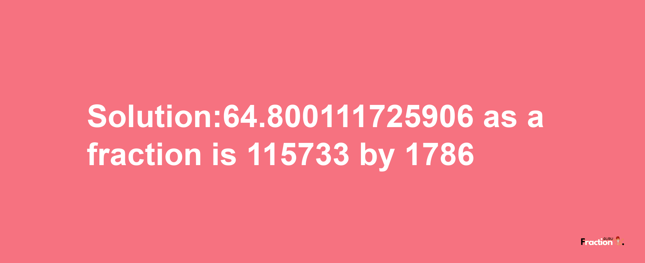 Solution:64.800111725906 as a fraction is 115733/1786