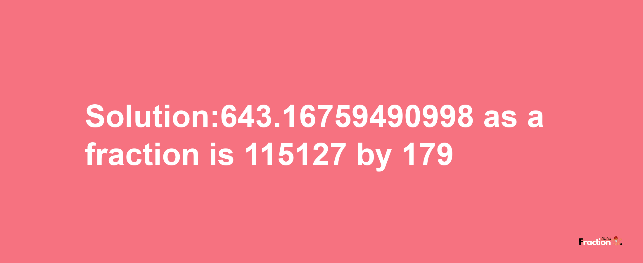 Solution:643.16759490998 as a fraction is 115127/179