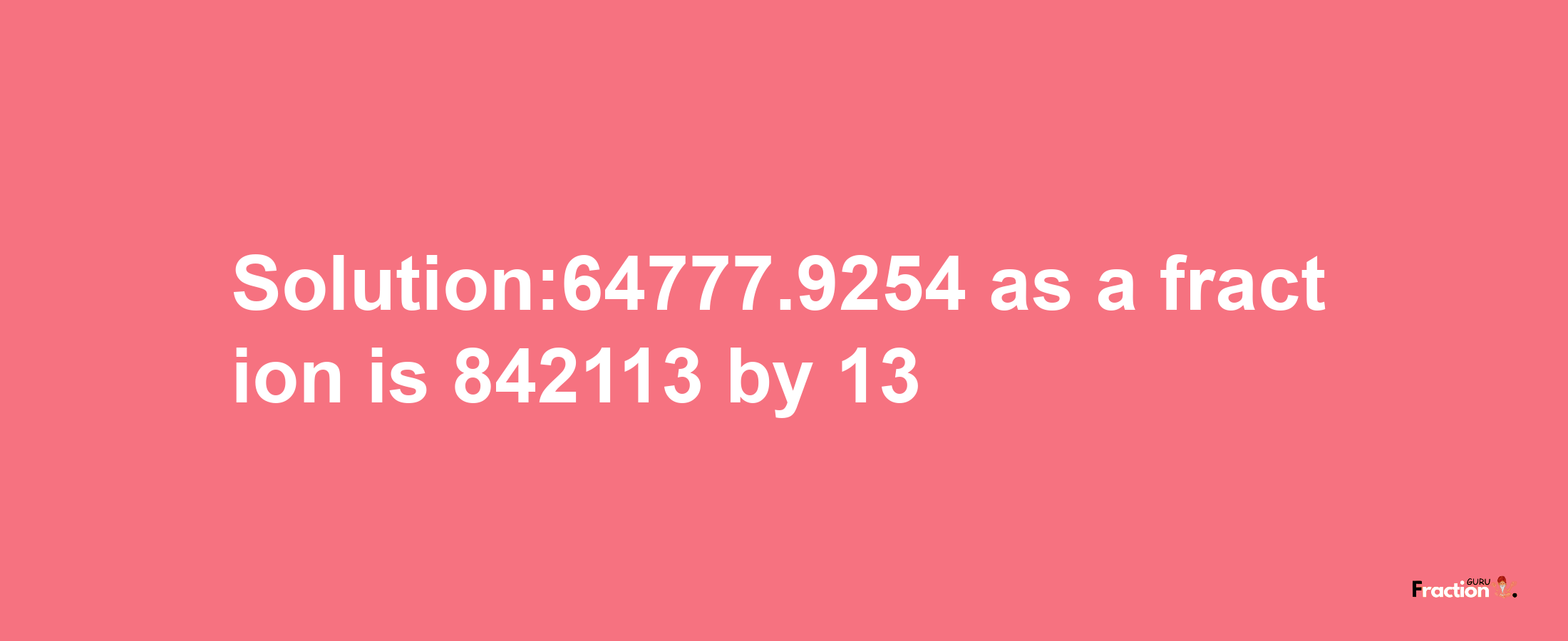 Solution:64777.9254 as a fraction is 842113/13