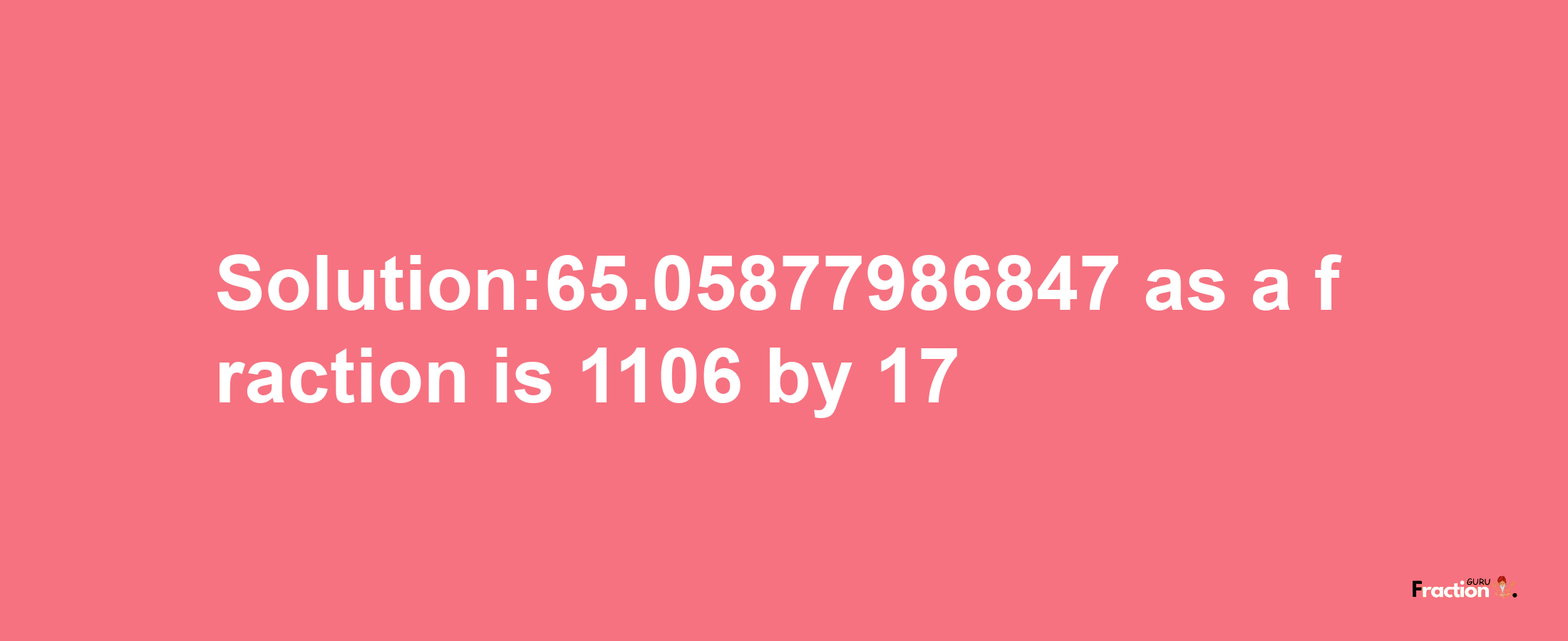 Solution:65.05877986847 as a fraction is 1106/17