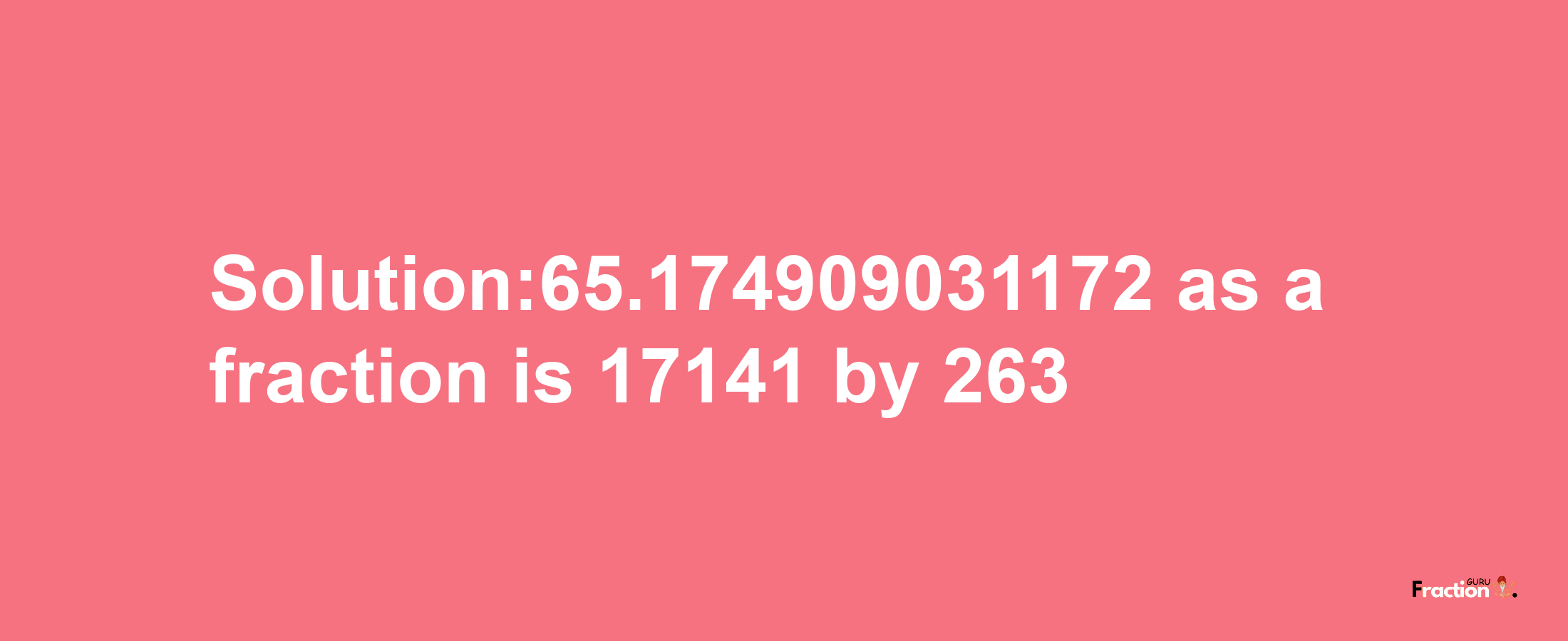 Solution:65.174909031172 as a fraction is 17141/263