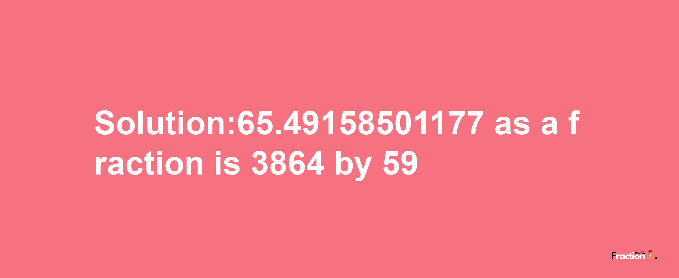 Solution:65.49158501177 as a fraction is 3864/59