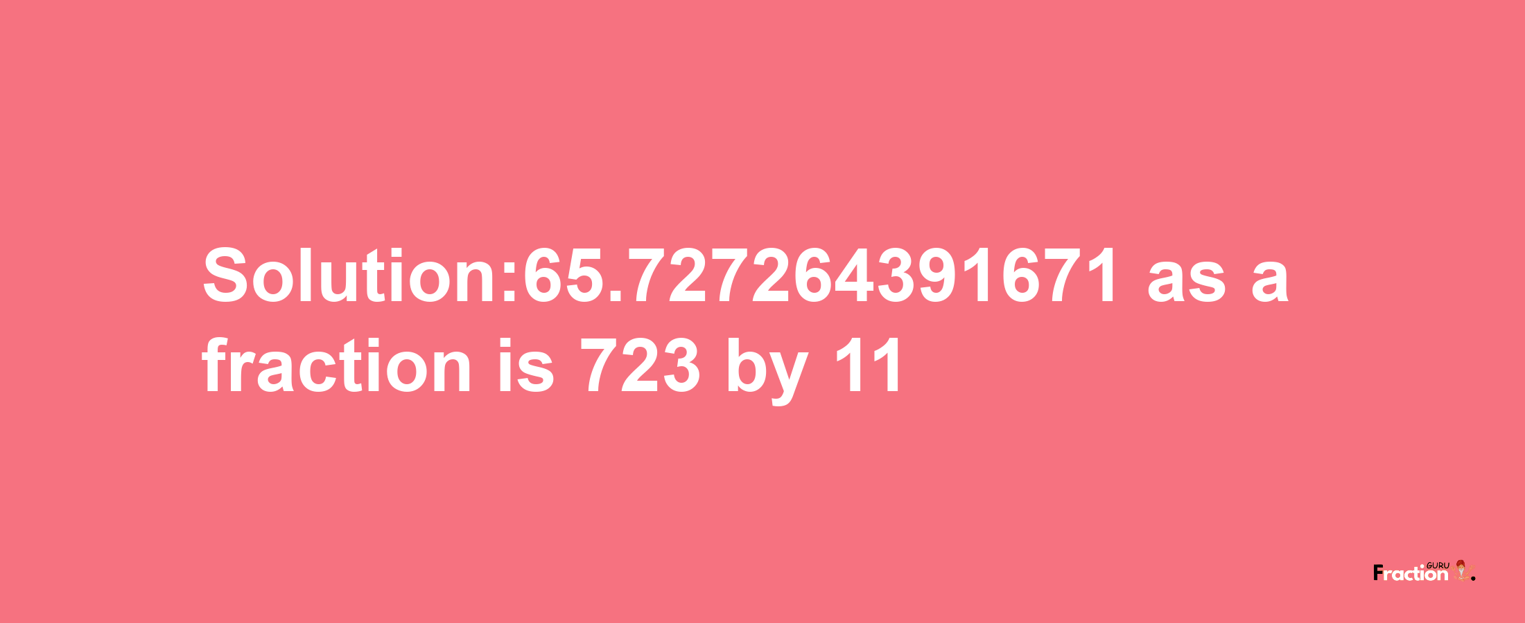 Solution:65.727264391671 as a fraction is 723/11