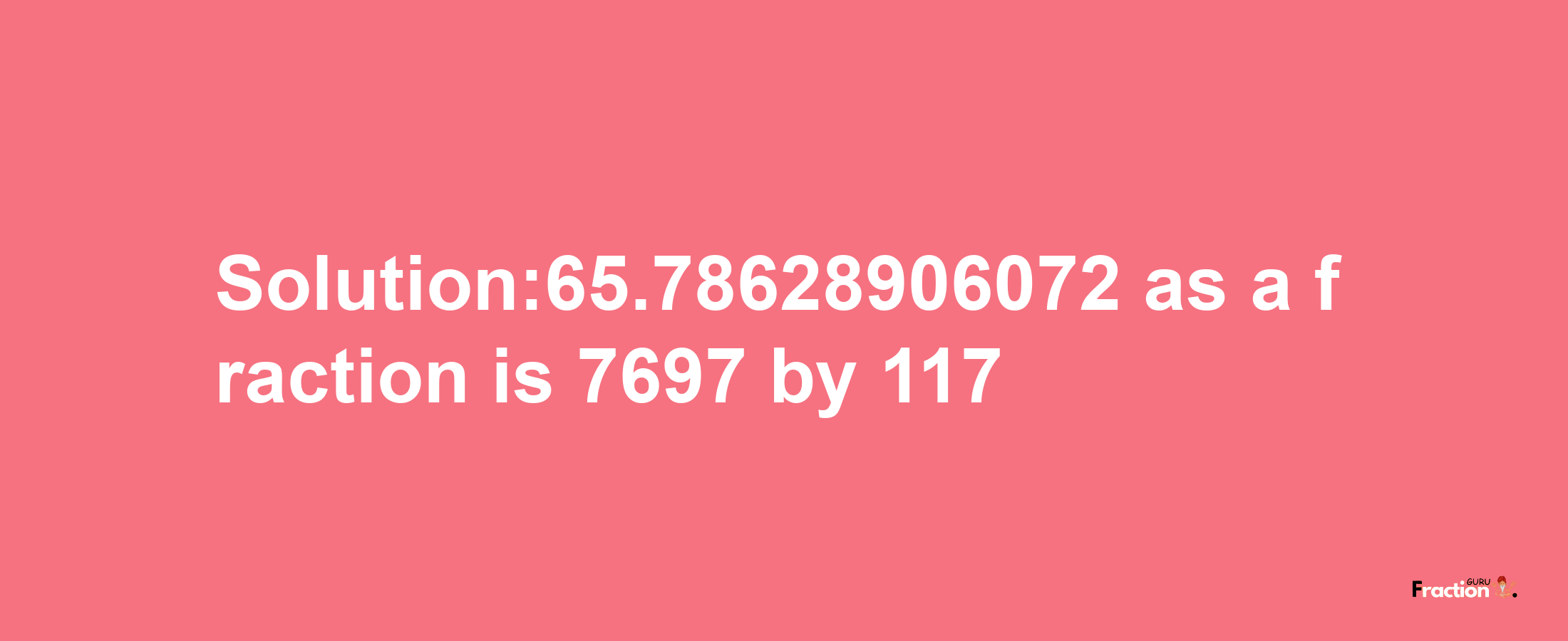 Solution:65.78628906072 as a fraction is 7697/117