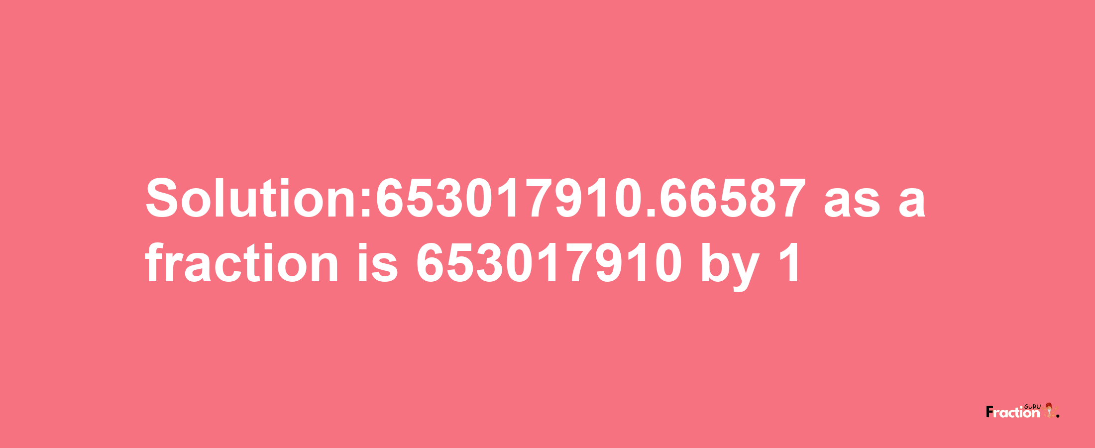 Solution:653017910.66587 as a fraction is 653017910/1