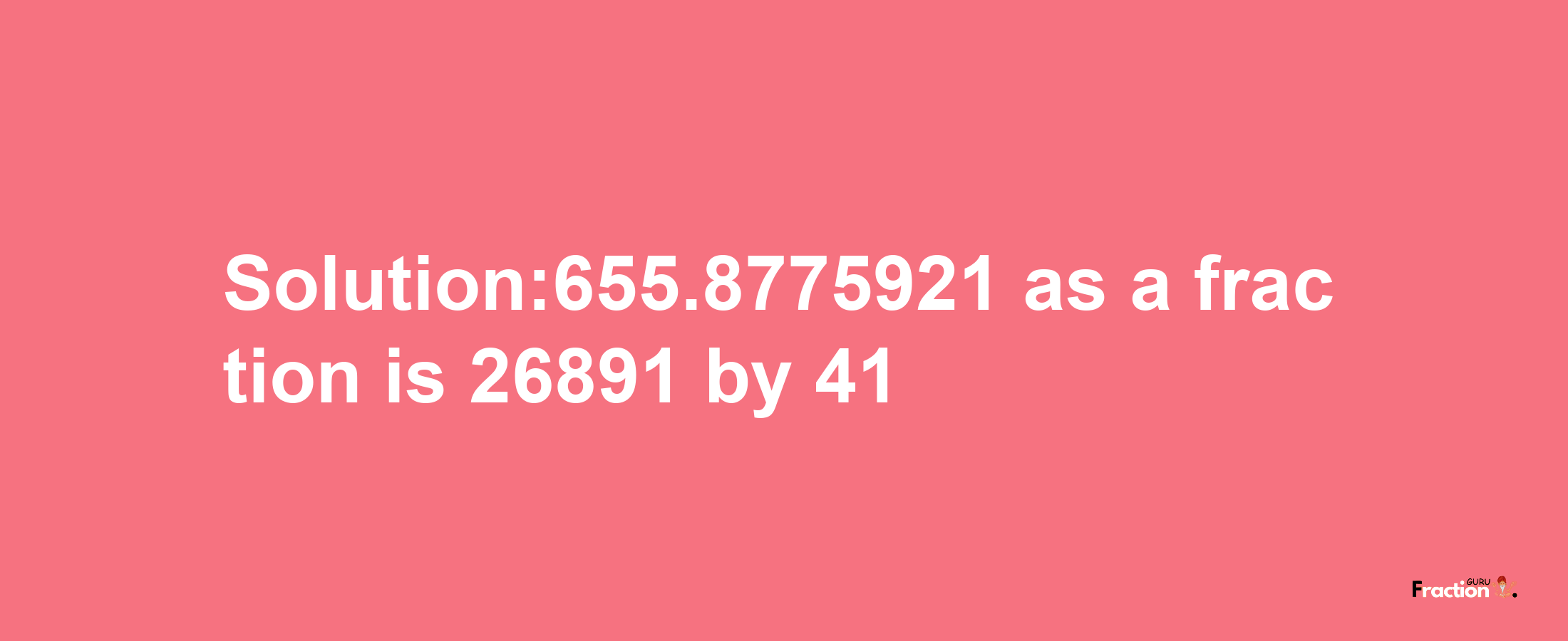 Solution:655.8775921 as a fraction is 26891/41