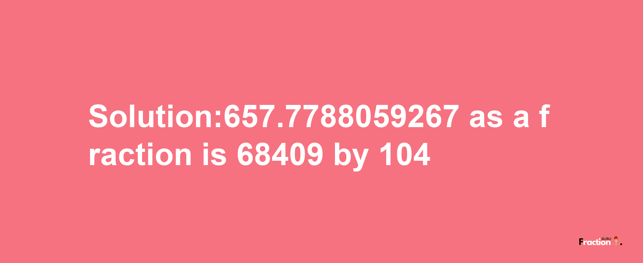 Solution:657.7788059267 as a fraction is 68409/104