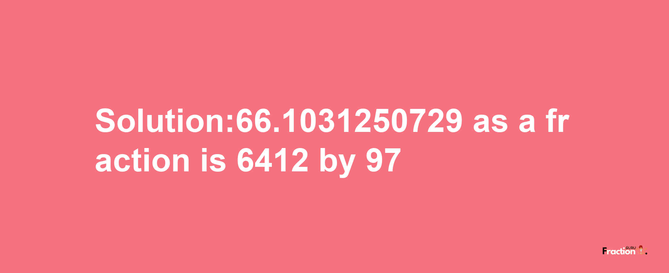 Solution:66.1031250729 as a fraction is 6412/97