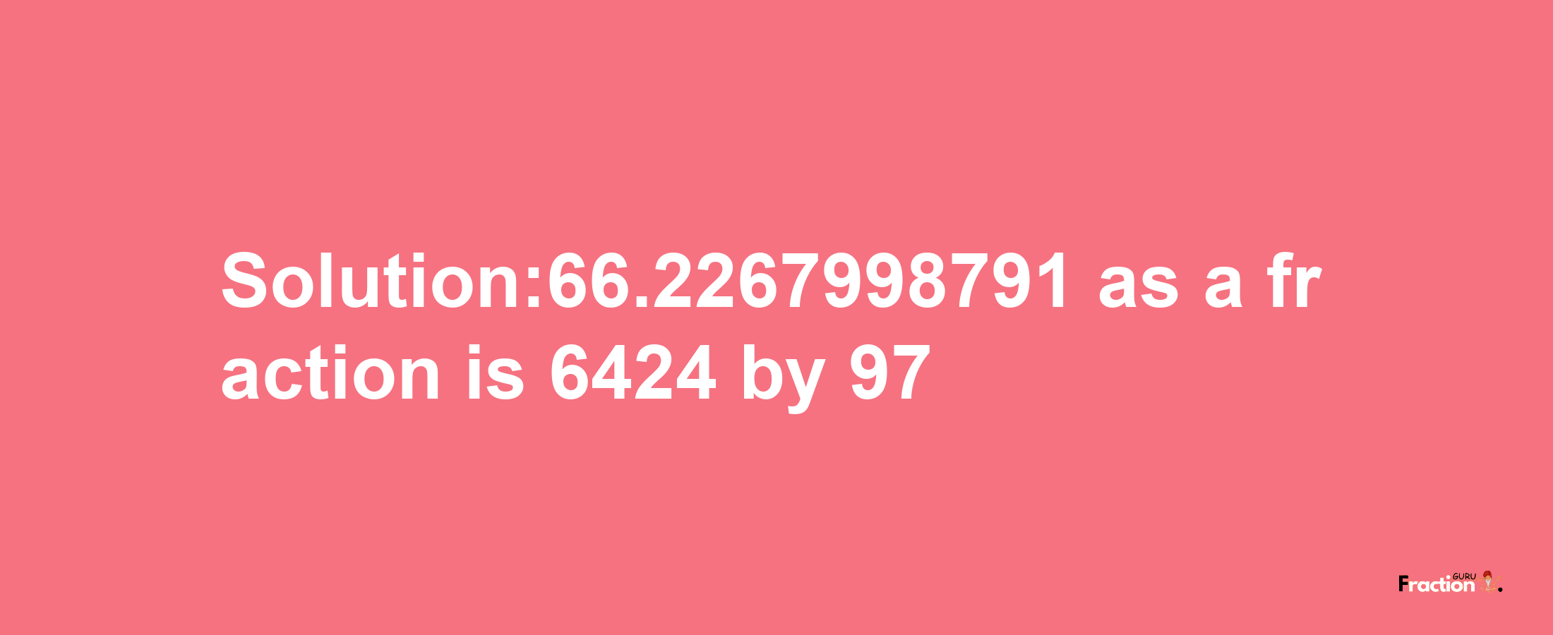 Solution:66.2267998791 as a fraction is 6424/97