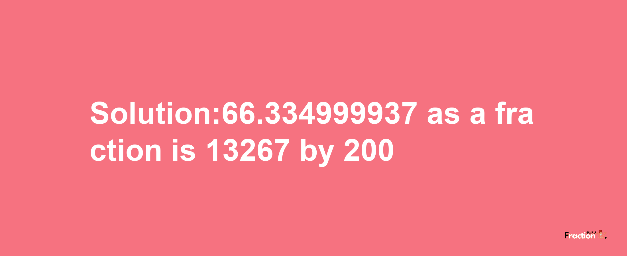 Solution:66.334999937 as a fraction is 13267/200