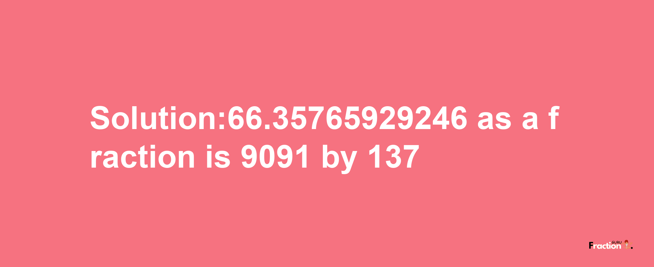 Solution:66.35765929246 as a fraction is 9091/137