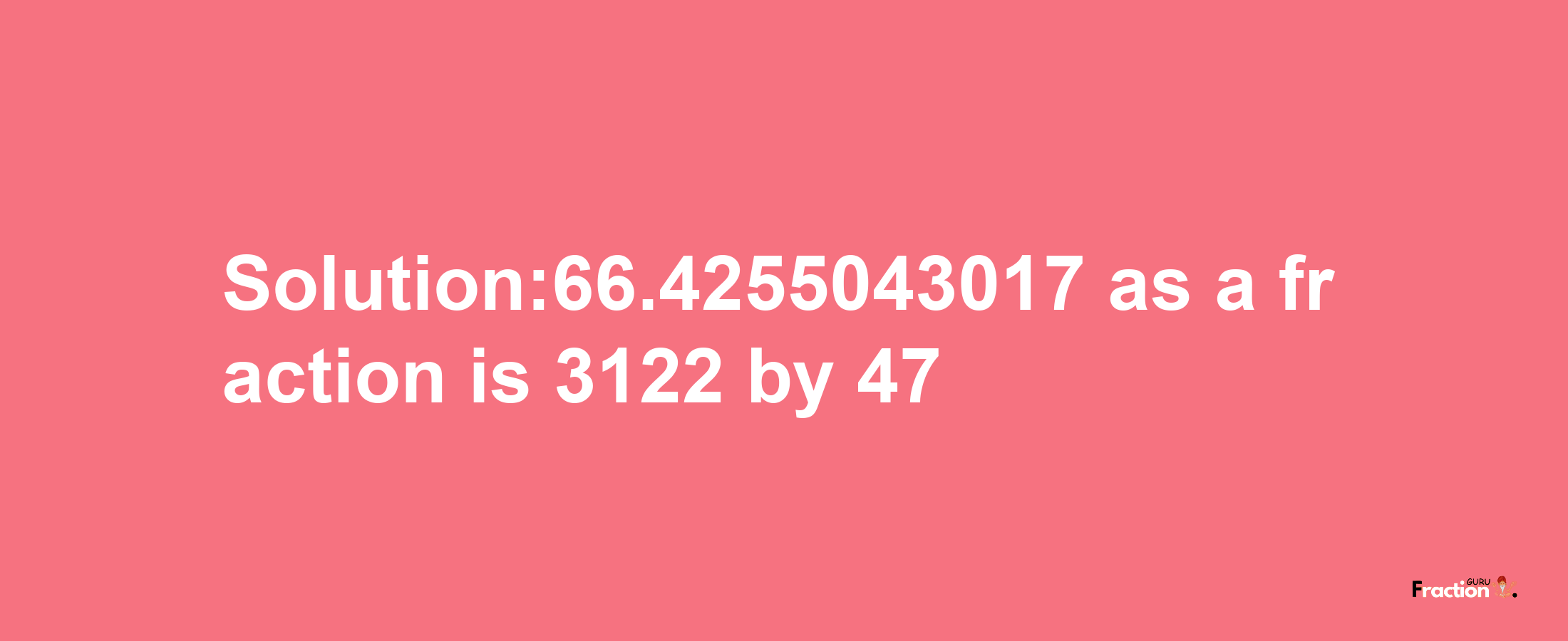 Solution:66.4255043017 as a fraction is 3122/47