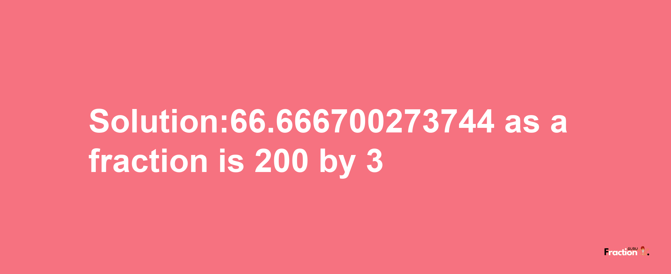 Solution:66.666700273744 as a fraction is 200/3