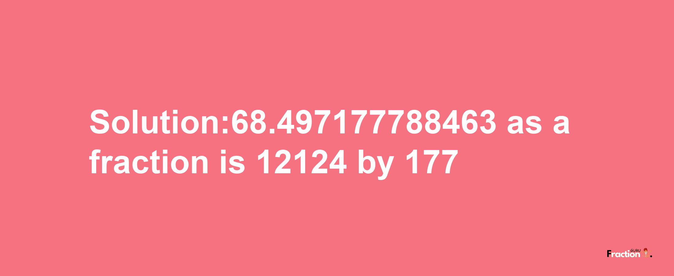 Solution:68.497177788463 as a fraction is 12124/177