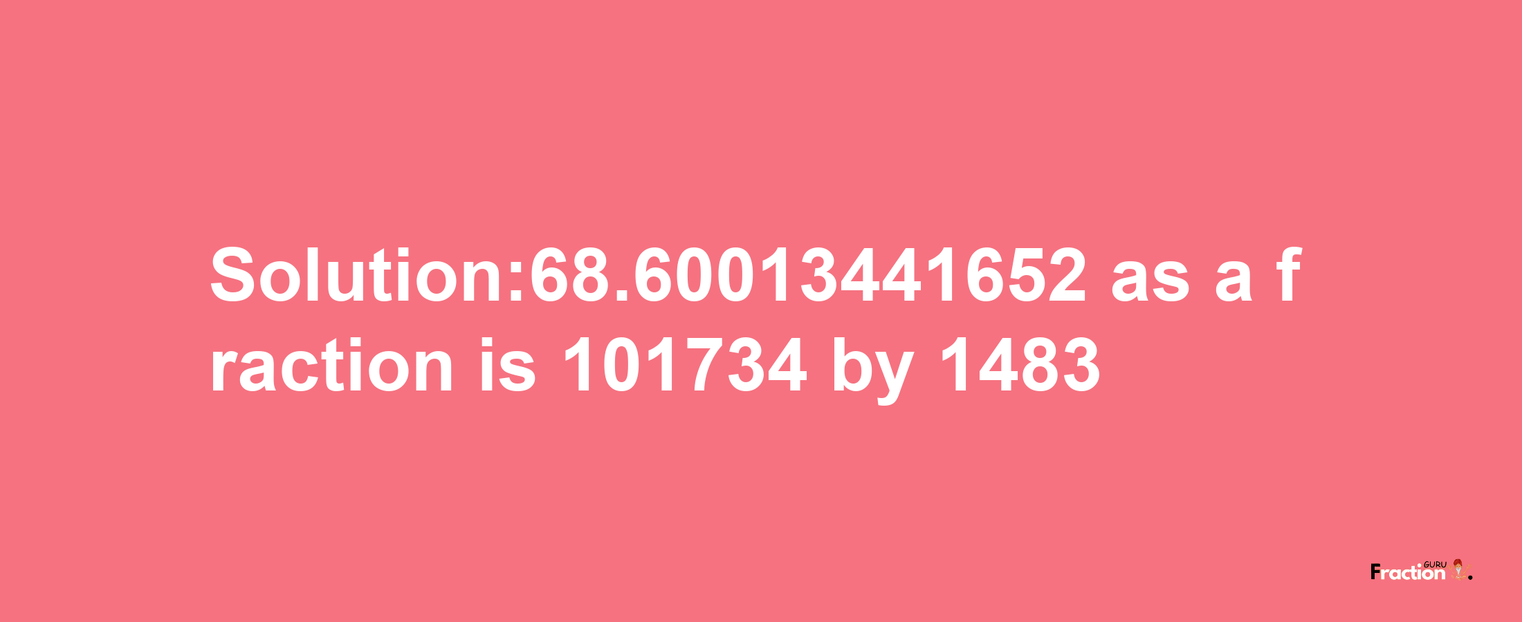 Solution:68.60013441652 as a fraction is 101734/1483