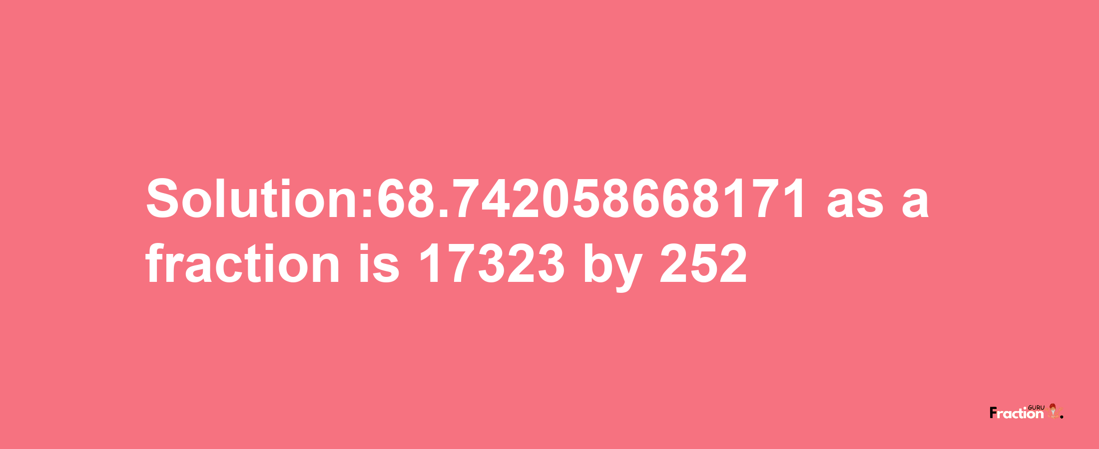 Solution:68.742058668171 as a fraction is 17323/252