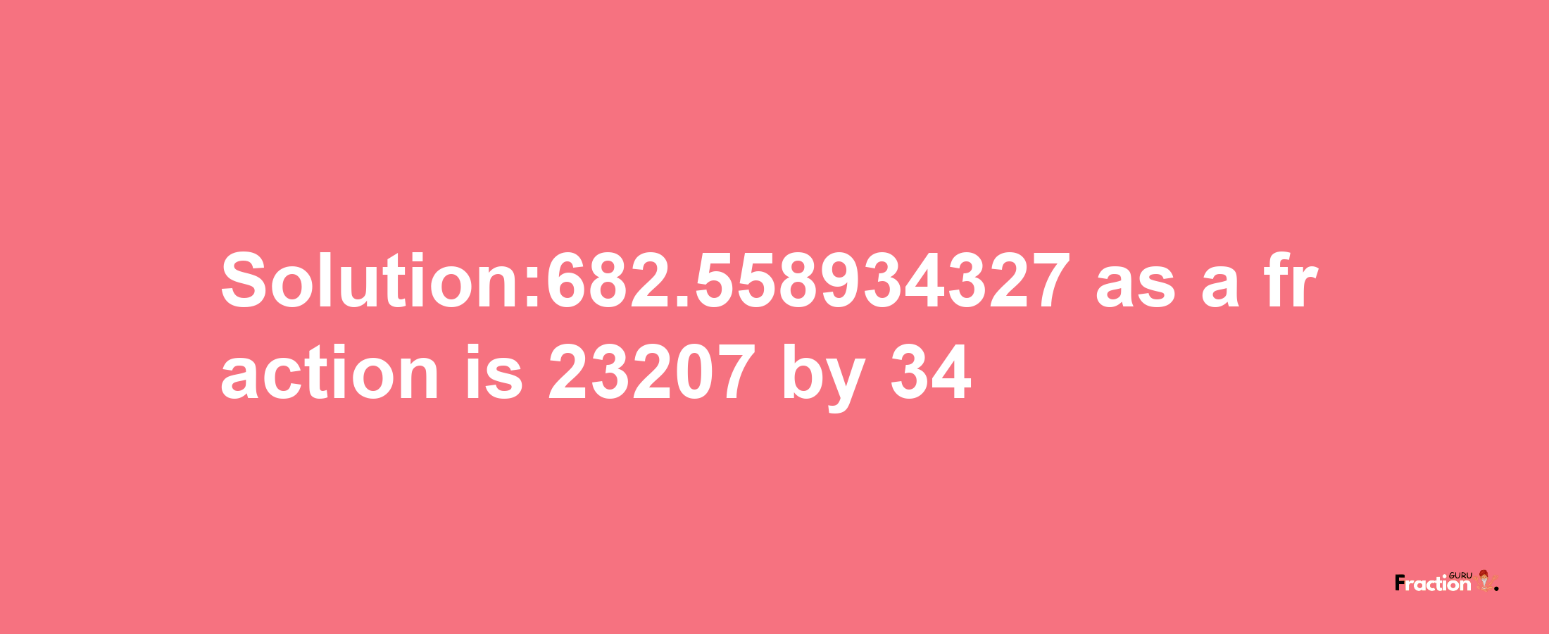 Solution:682.558934327 as a fraction is 23207/34