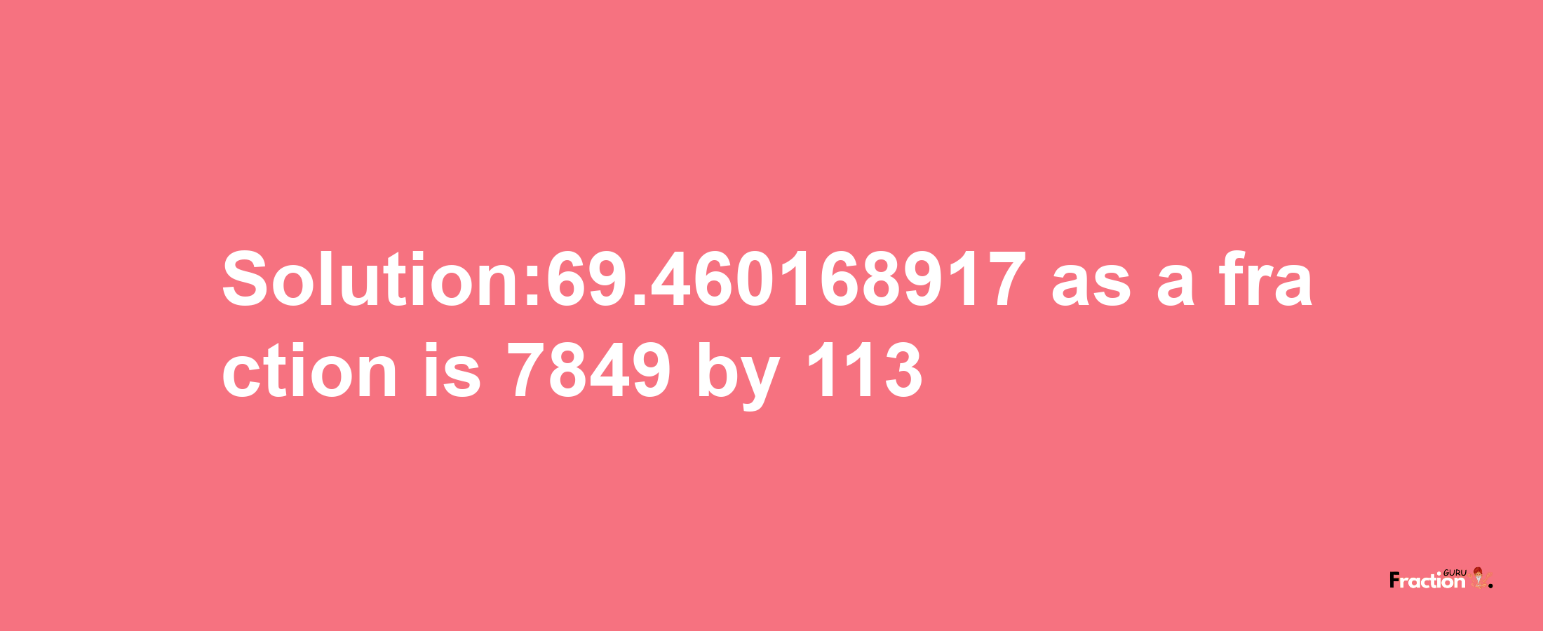 Solution:69.460168917 as a fraction is 7849/113