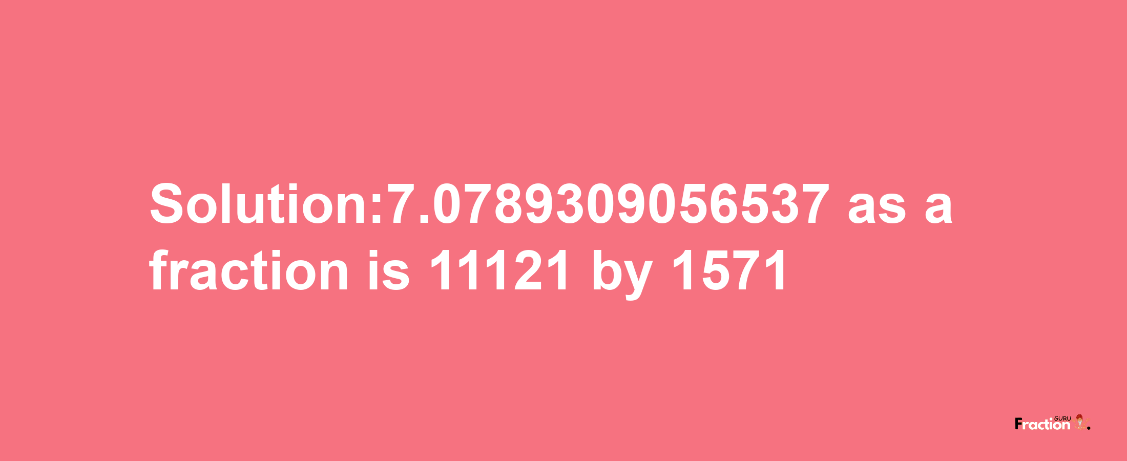 Solution:7.0789309056537 as a fraction is 11121/1571