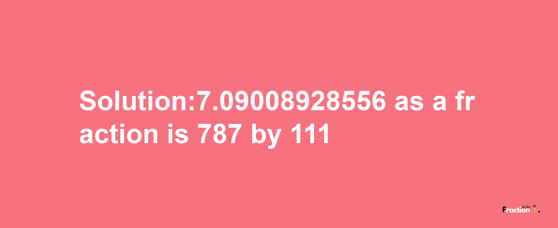 Solution:7.09008928556 as a fraction is 787/111