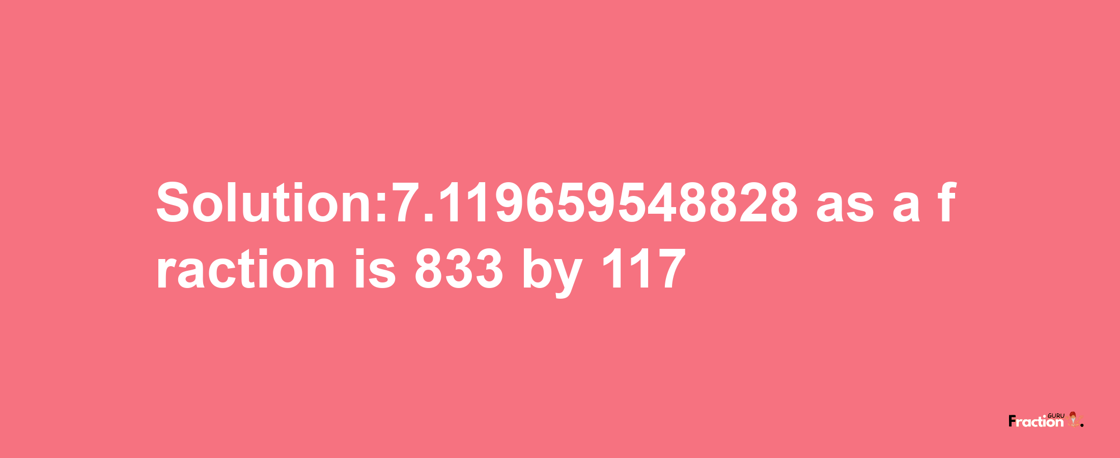 Solution:7.119659548828 as a fraction is 833/117