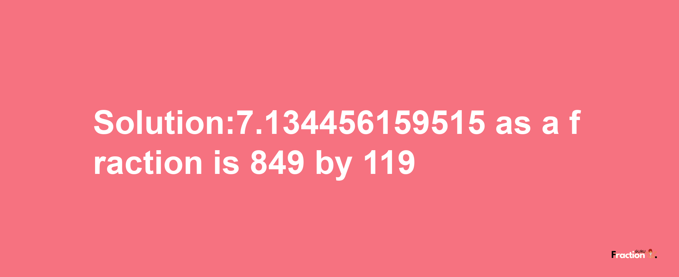 Solution:7.134456159515 as a fraction is 849/119