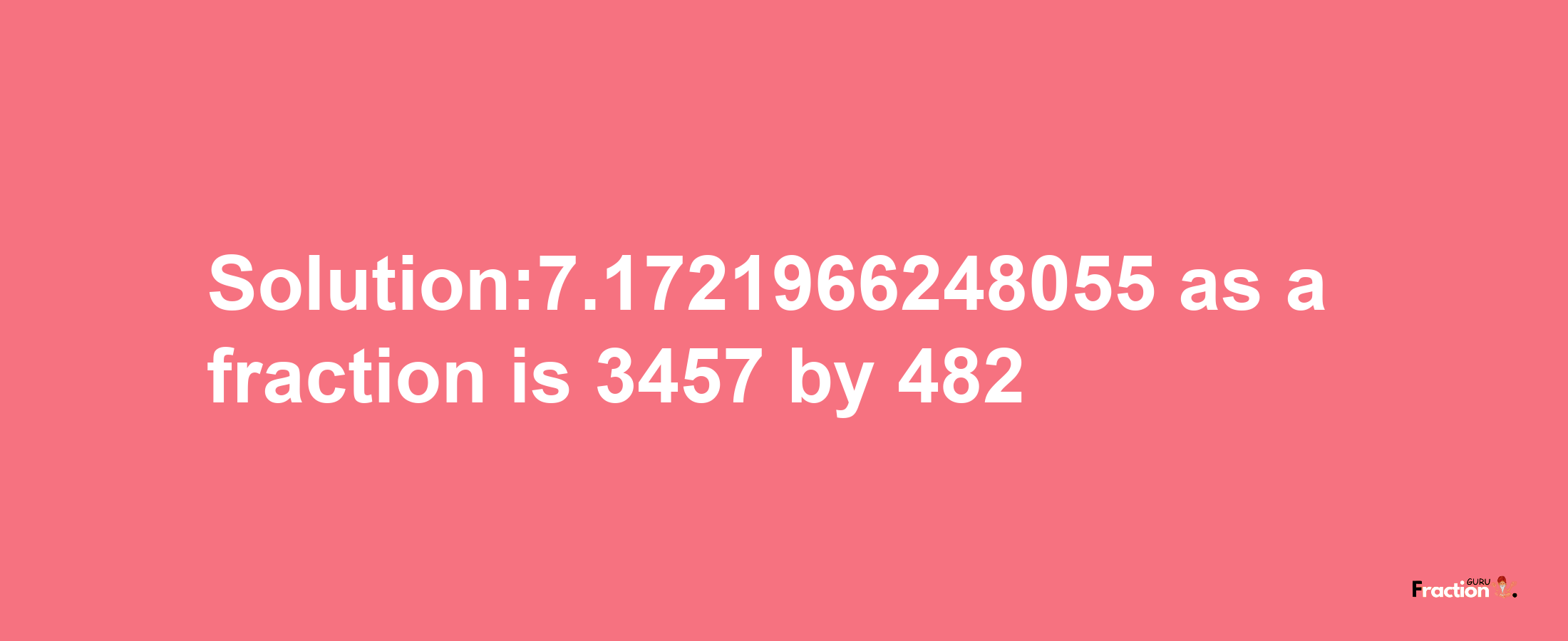 Solution:7.1721966248055 as a fraction is 3457/482