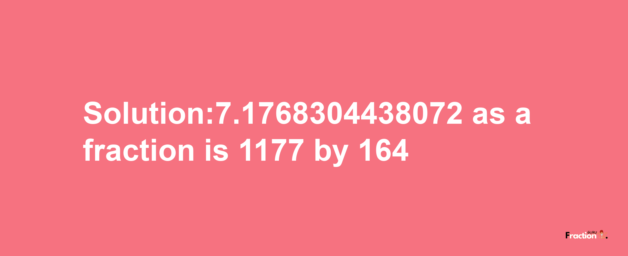 Solution:7.1768304438072 as a fraction is 1177/164