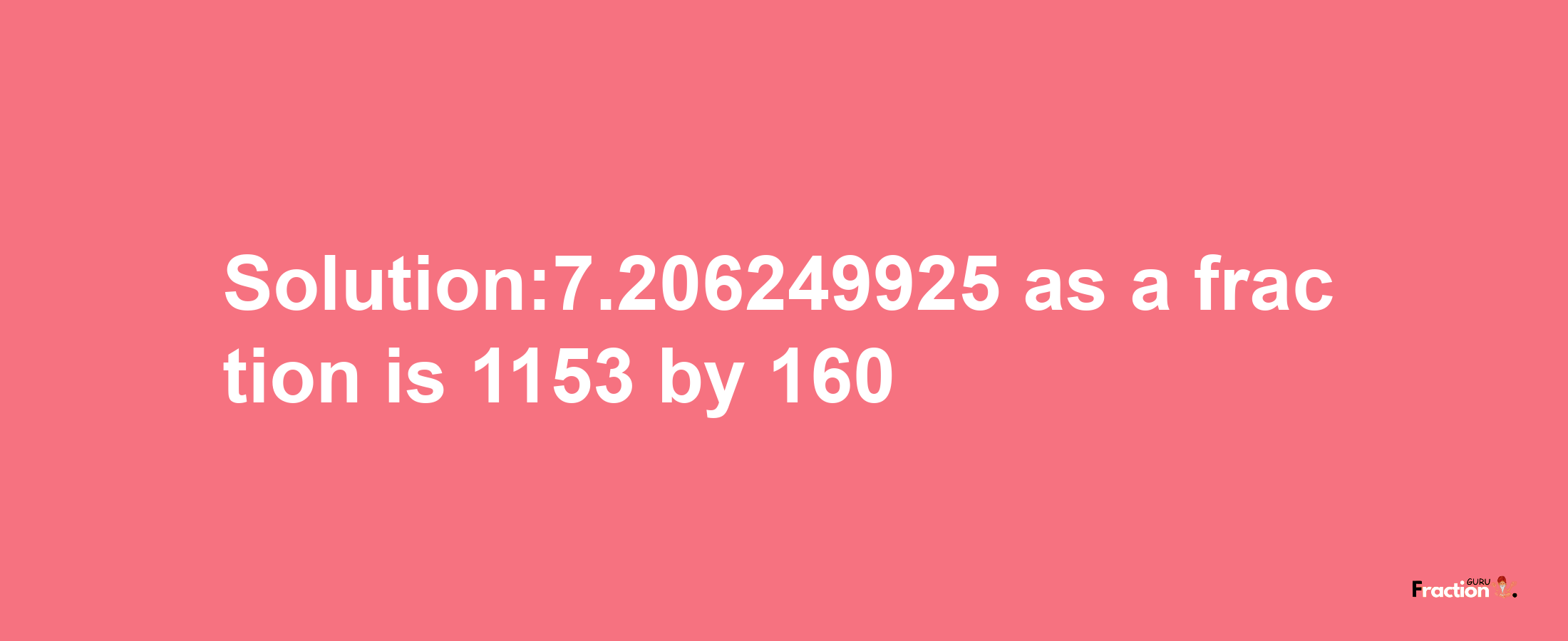 Solution:7.206249925 as a fraction is 1153/160