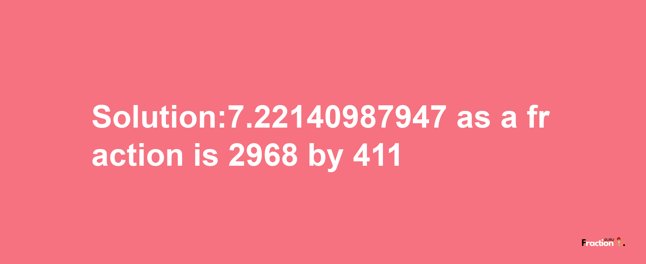 Solution:7.22140987947 as a fraction is 2968/411