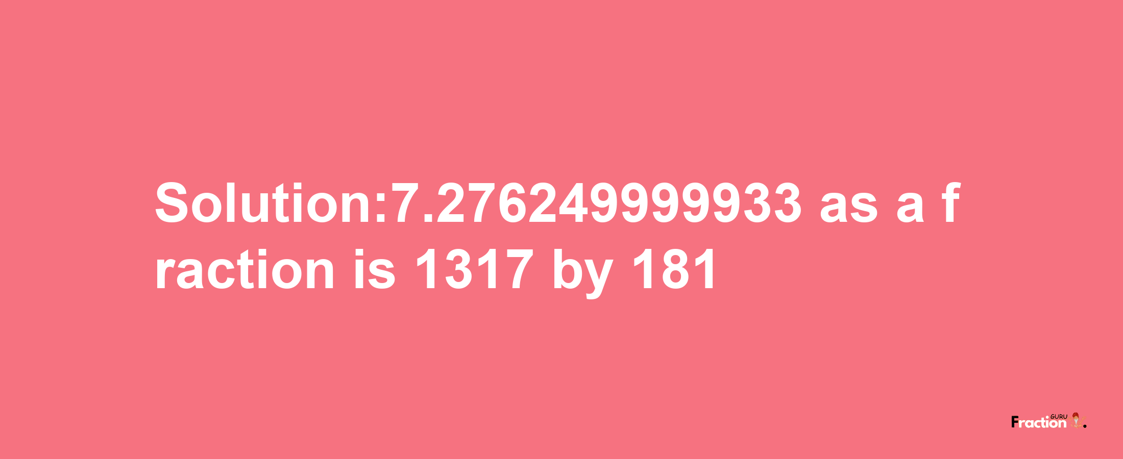 Solution:7.276249999933 as a fraction is 1317/181