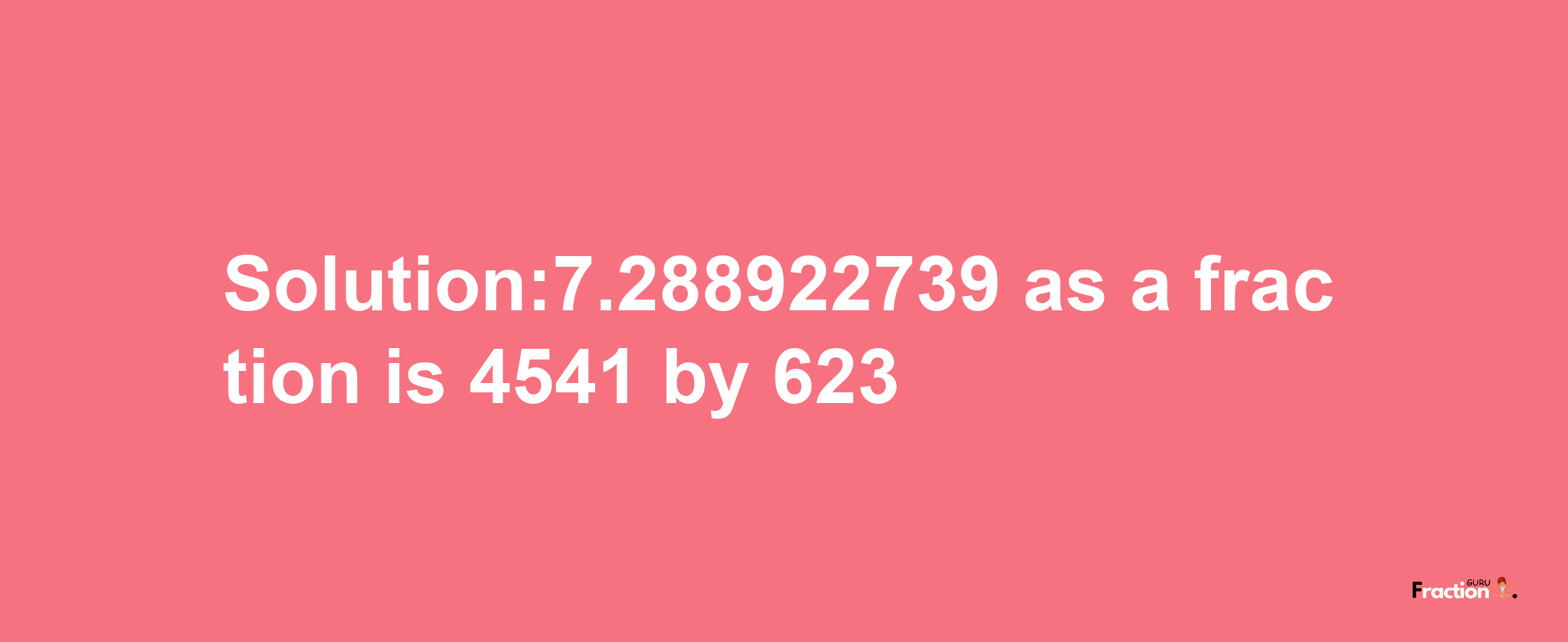 Solution:7.288922739 as a fraction is 4541/623