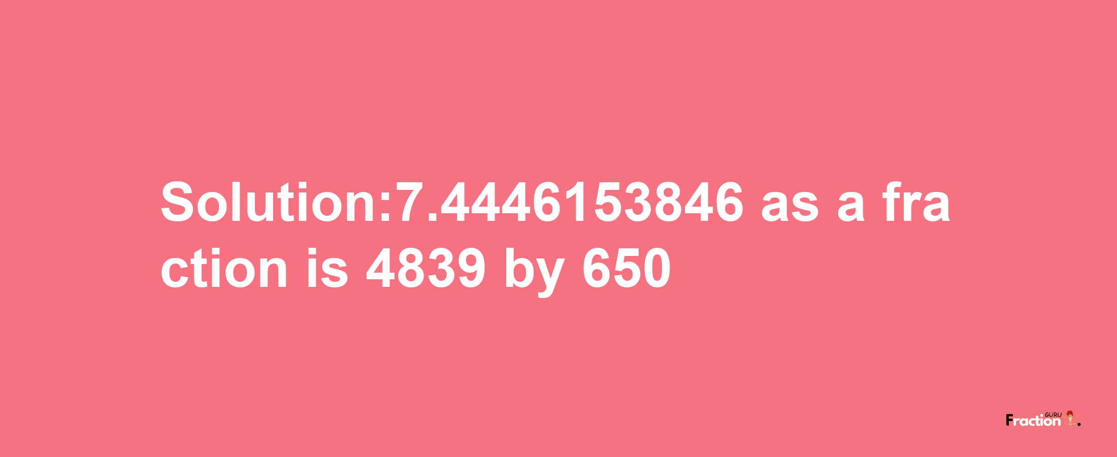 Solution:7.4446153846 as a fraction is 4839/650