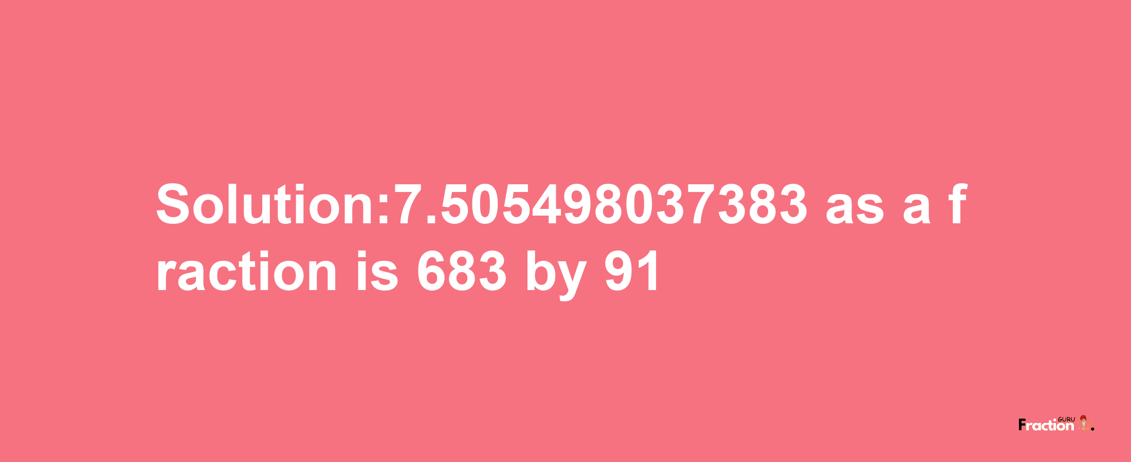 Solution:7.505498037383 as a fraction is 683/91